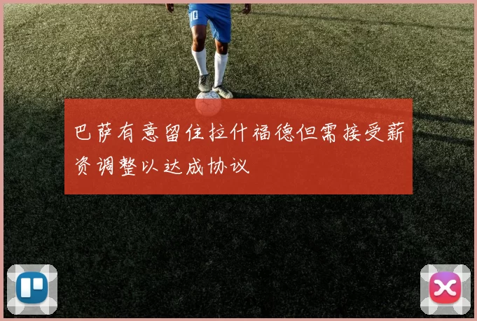 巴萨有意留住拉什福德但需接受薪资调整以达成协议